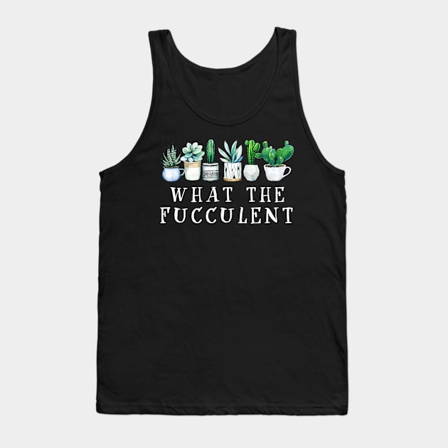 What the Fucculent Cactus Succulents Plants Gardening Gift Tank Top by nicholsoncarson4